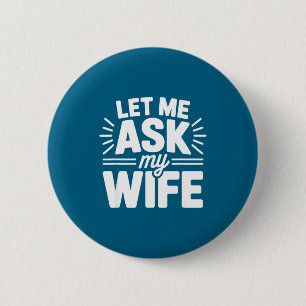 Let Me Ask My Wife Bold Marriage Joke Clic Relatio 2 Inch Round Button