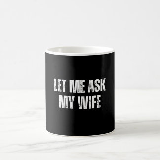 let me ask my wife coffee mug