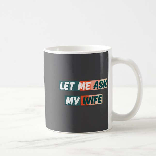Let Me Ask My Wife Funny Husband Quote  Coffee Mug (Right)