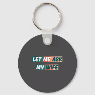 Let Me Ask My Wife Funny Husband Quote  Keychain