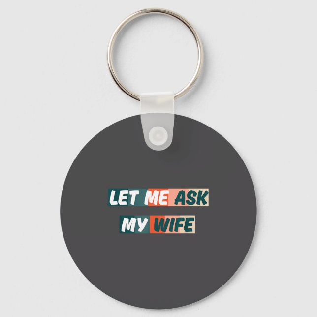 Let Me Ask My Wife Funny Husband Quote  Keychain (Front)