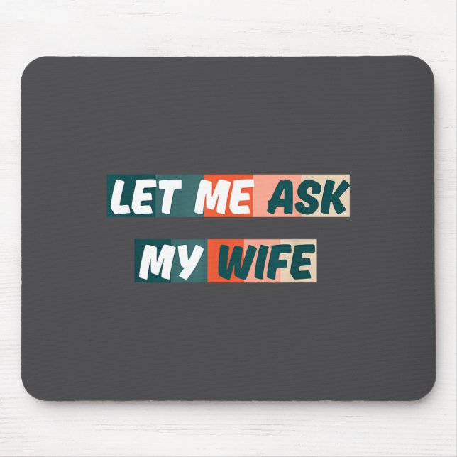 Let Me Ask My Wife Funny Husband Quote  Mouse Pad (Front)