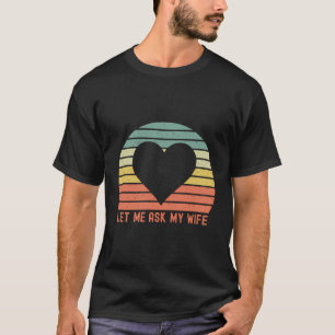Let Me Ask My Wife Funny Husband Saying Retro Vint T-Shirt