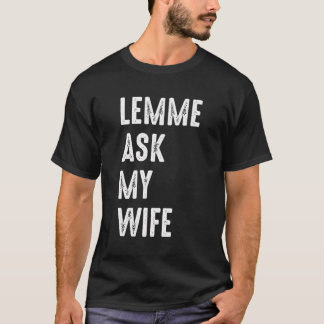 Let Me Ask My Wife Funny Husband Saying T-Shirt