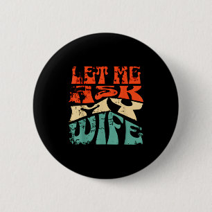 Let Me Ask My Wife Funny Marriage Humor Quote  2 Inch Round Button