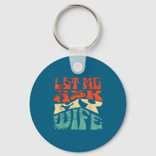 Let Me Ask My Wife Funny Marriage Humor Quote  Keychain