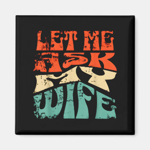 Let Me Ask My Wife Funny Marriage Humor Quote  Magnet