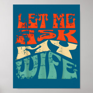 Let Me Ask My Wife Funny Marriage Humor Quote  Poster