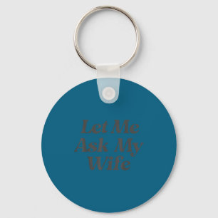 Let me ask my wife funny saying sarcastic husband keychain