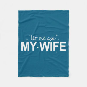 Let Me Ask My Wife Funny She Said No Funny Quote H Fleece Blanket