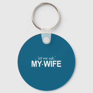 Let Me Ask My Wife Funny She Said No Funny Quote H Keychain
