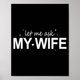 Let Me Ask My Wife Funny She Said No Funny Quote H Poster