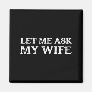 Let Me Ask My Wife Funny Vintage Quote Tee  Magnet