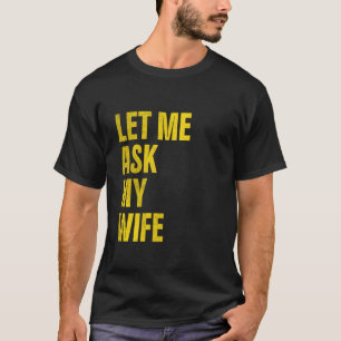 Let me ask my Wife Husband T-Shirt