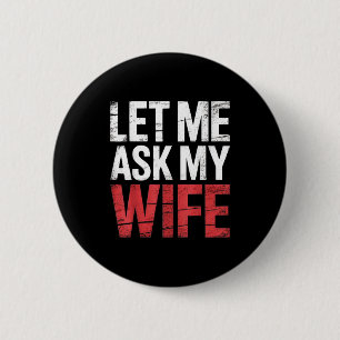 Let Me Ask My Wife She Said No Funny Husband  2 Inch Round Button