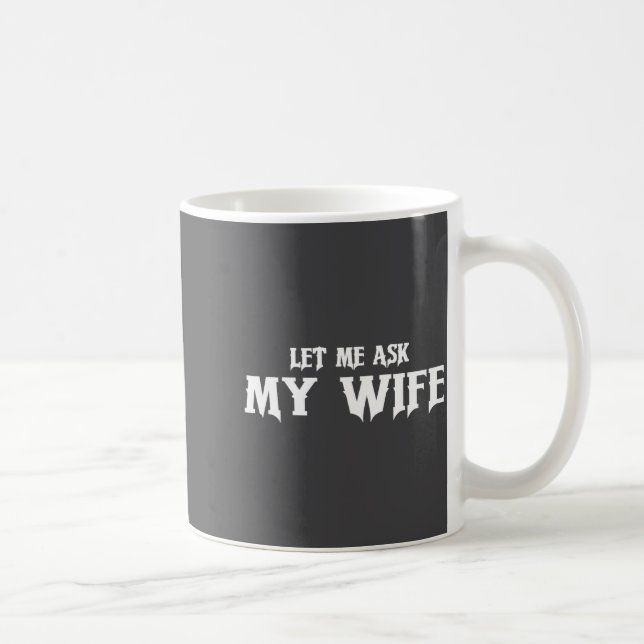 Let Me Ask My Wife She Said No Funny Husband  Coffee Mug (Right)