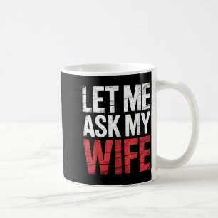 Let Me Ask My Wife She Said No Funny Husband  Coffee Mug