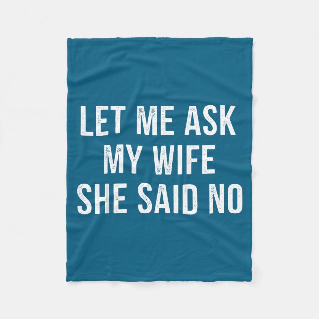 Let Me Ask My Wife She Said No Funny Husband  Fleece Blanket (Front)