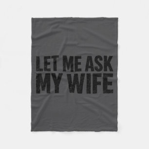 Let Me Ask My Wife She Said No Funny Husband  Fleece Blanket