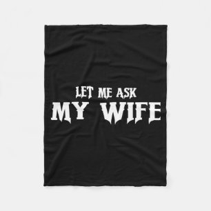 Let Me Ask My Wife She Said No Funny Husband  Fleece Blanket