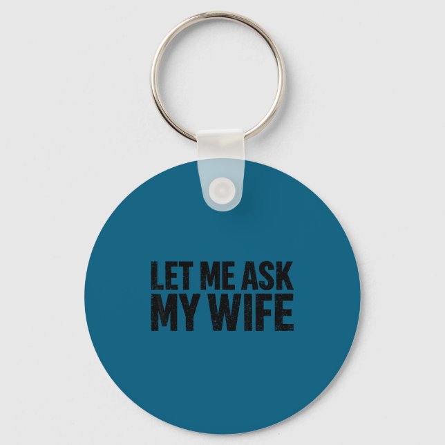 Let Me Ask My Wife She Said No Funny Husband  Keychain (Front)