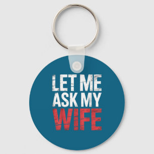 Let Me Ask My Wife She Said No Funny Husband  Keychain