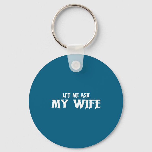 Let Me Ask My Wife She Said No Funny Husband  Keychain (Front)