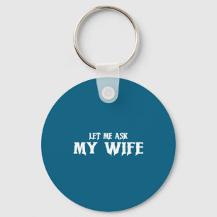 Let Me Ask My Wife She Said No Funny Husband  Keychain