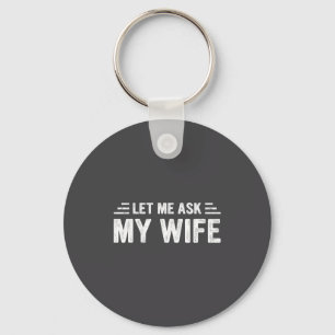 Let Me Ask My Wife She Said No Funny Husband  Keychain