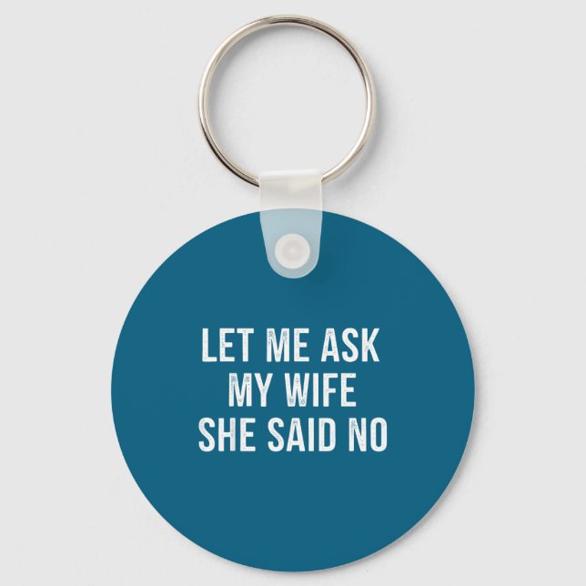 Let Me Ask My Wife She Said No Funny Husband  Keychain (Front)
