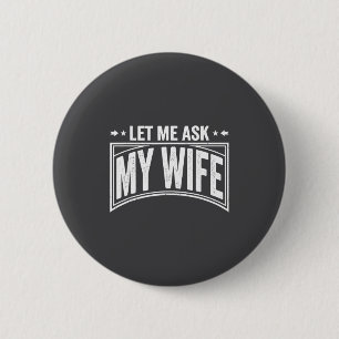 Let Me Ask My Wife She Said No Funny Husband Wife  2 Inch Round Button