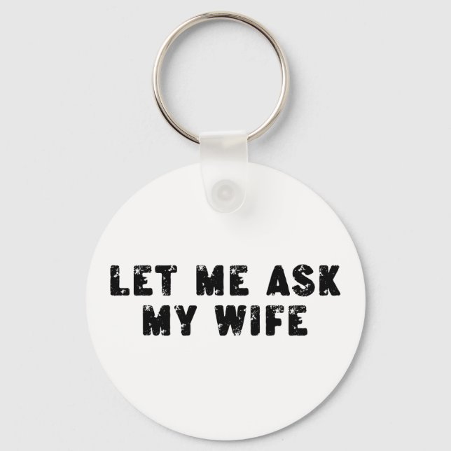 Let Me Ask My Wife, She Said No Funny Saying Keychain (Front)