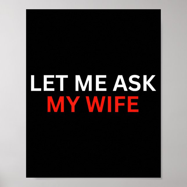 Let Me Ask My Wife, She Said No Funny Saying  Poster (Front)