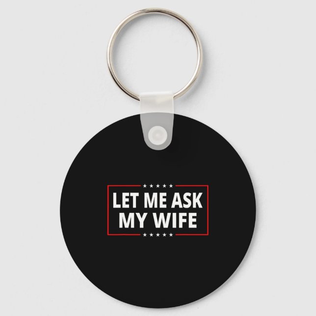Let Me Ask My Wife - She Said No Funny Saying Vint Keychain (Front)