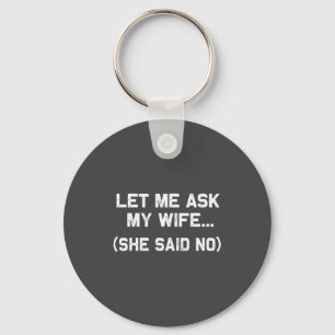 Let Me Ask My Wife She Said No Marriage Funny Sayi Keychain