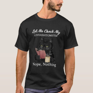 Let Me Check My GiveAShitometer Nope Nothing Cat r T-Shirt