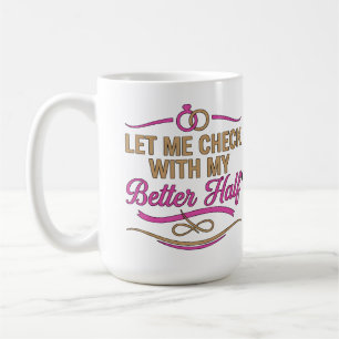  Let Me Check With My Better Half Funny Couple  Coffee Mug