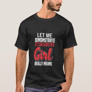 Let Me Demonstrate What Hits Like A Girl Really Me T-Shirt