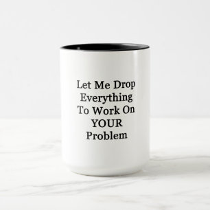 Let Me Drop Everying Mug