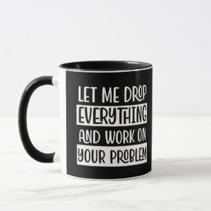 Let Me Drop Everything and Work Funny Quote Humour Mug