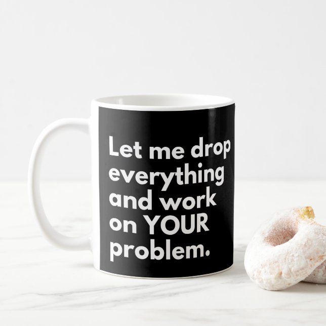 Let Me Drop everything And Work On YOUR Problem Coffee Mug (With Donut)