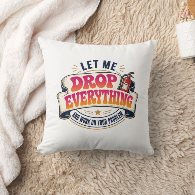 Let Me Drop Everything and Work on Your Problem  Throw Pillow (Blanket)