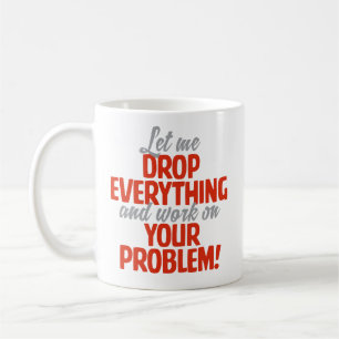 “Let Me Drop Everything” Funny Coffee Mug