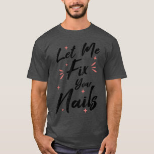 Let Me Fi Your Nails Nail Technician Nail Tech T-Shirt
