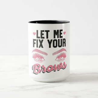Let Me Fix Your Brows Eyebrow Brow Artis Mug