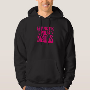 Let Me Fix Your Nails Nail Technician Nail Tech Hoodie