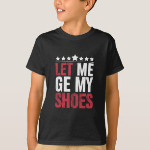 Let Me Get My Shoes Trump Funny Quote Saying T-Shirt