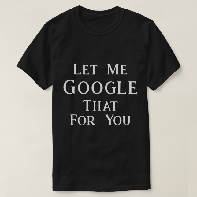 Let Me Google That For You - Slogan T Shirt (Design Front)