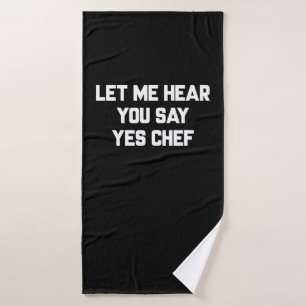 Let me hear you say yes chef Lovely Quotes Gift Bath Towel