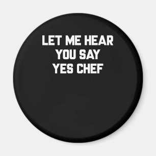 Let me hear you say yes chef   Lovely Quotes Gift Magnet